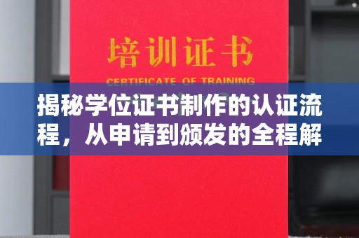 安化揭秘学位证书制作的认证流程，从申请到颁发的全程解析