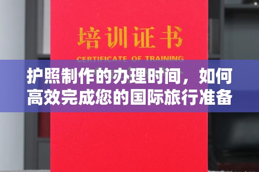 安化护照制作的办理时间，如何高效完成您的国际旅行准备