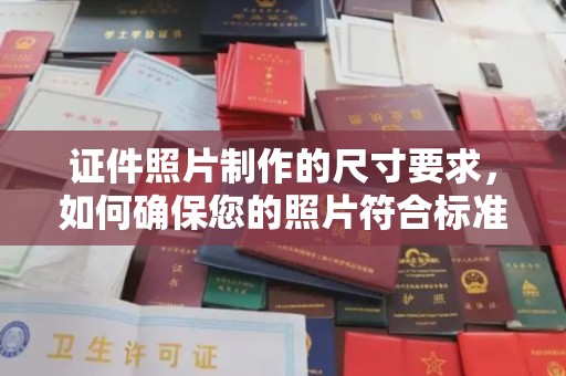 安化证件照片制作的尺寸要求，如何确保您的照片符合标准？