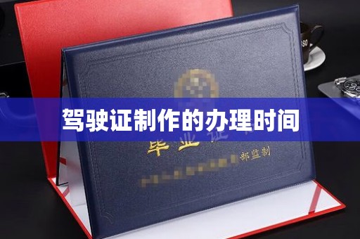 安化驾驶证制作的办理时间