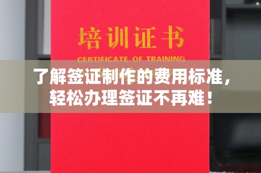 安化了解签证制作的费用标准，轻松办理签证不再难！