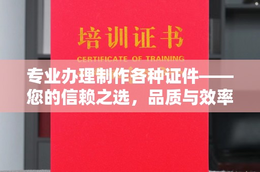 安化专业办理制作各种证件——您的信赖之选，品质与效率的完美结合