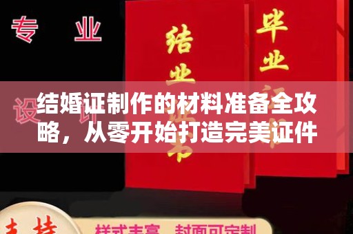 安化结婚证制作的材料准备全攻略，从零开始打造完美证件