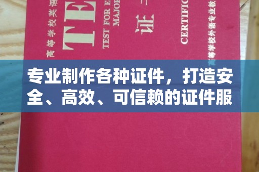 安化专业制作各种证件，打造安全、高效、可信赖的证件服务