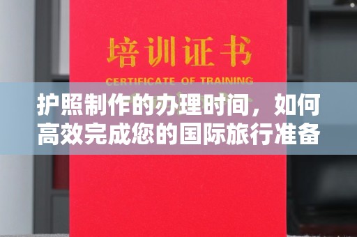 安化护照制作的办理时间，如何高效完成您的国际旅行准备