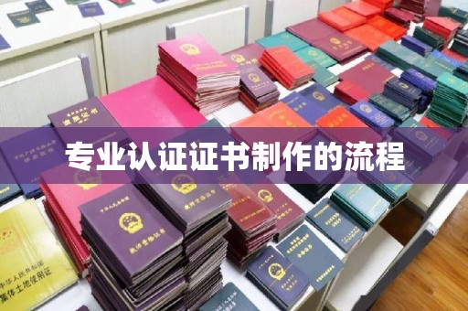 安化专业认证证书制作的流程