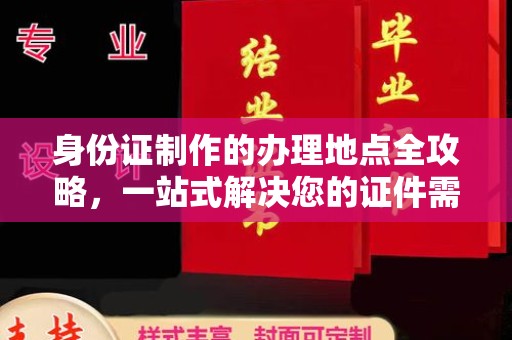 安化身份证制作的办理地点全攻略，一站式解决您的证件需求