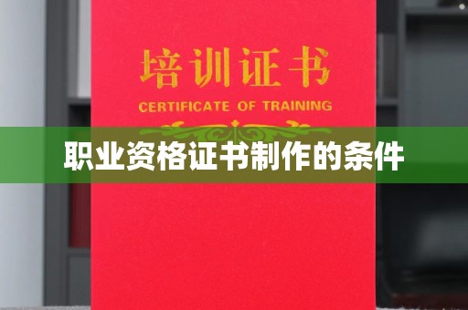 安化职业资格证书制作的条件