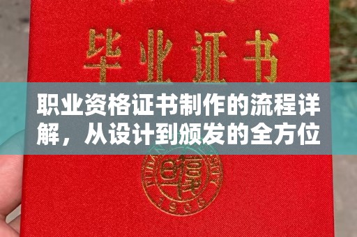 安化职业资格证书制作的流程详解，从设计到颁发的全方位指南