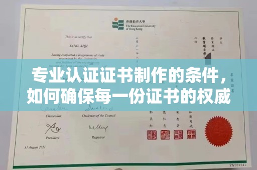 安化专业认证证书制作的条件，如何确保每一份证书的权威与可信