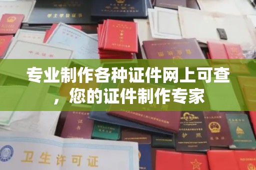安化专业制作各种证件网上可查，您的证件制作专家