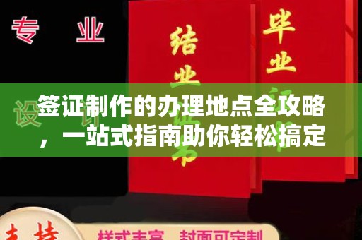 安化签证制作的办理地点全攻略，一站式指南助你轻松搞定签证